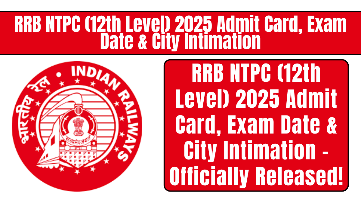 RRB NTPC (12th Level) 2025 Admit Card, Exam Date & City Intimation